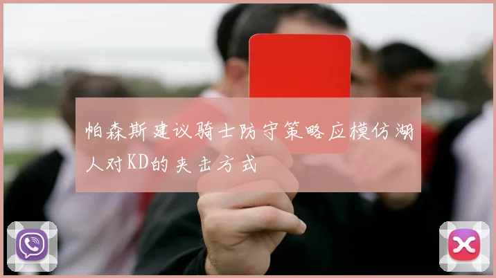 帕森斯建议骑士防守策略应模仿湖人对KD的夹击方式