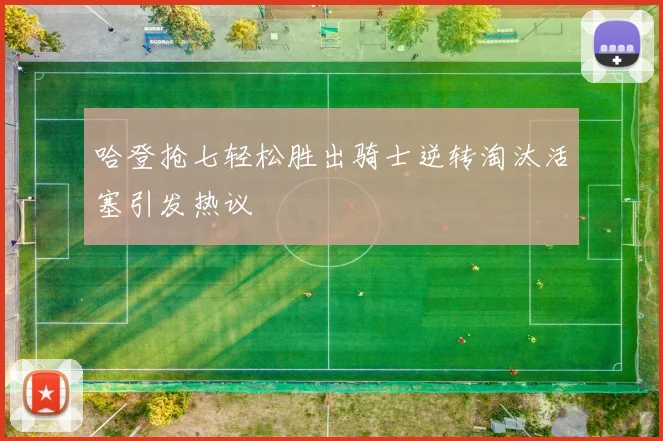 哈登抢七轻松胜出骑士逆转淘汰活塞引发热议